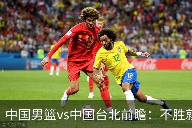 中国男篮vs中国台北前瞻：不胜就彻底出局，再战归化中锋已无退路